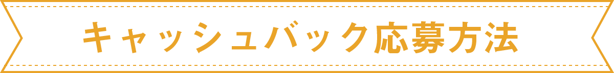 キャッシュバック応募方法