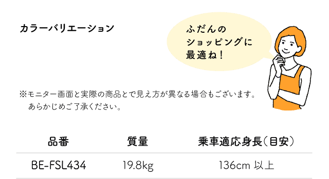 「ふだんのショッピングに最適ね！」※モニター画面と実際の商品とで見え方が異なる場合もございます。あらかじめご了承ください。品番:BE-FSL434 質量:19.8kg 乗車適応身長（目安）:136cm以上