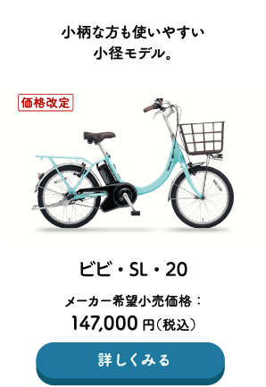 小柄な方も使いやすい小径モデル。 ビビ・SL・20 メーカー希望小売価格：147,000円（税込） →詳しくみる