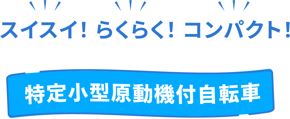 スイスイ！ らくらく！ コンパクト！ 特定小型原動機付自転車