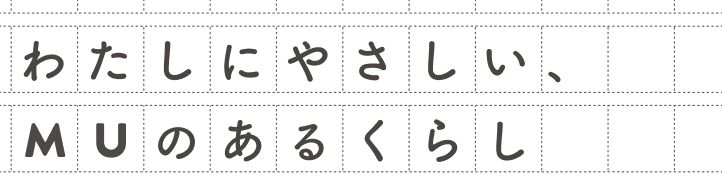 わたしにやさしい、MUのあるくらし
