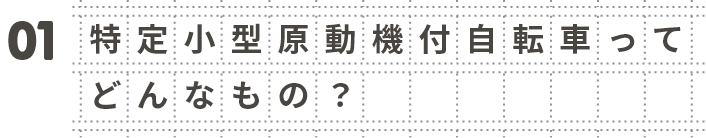 01 特定小型原動機付自転車ってどんなもの？