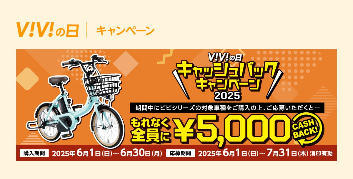 ViViの日 キャッシュバックキャンペーン 期間中にビビシリーズの対象車種をご購入の上応募いただくと…もれなく全員に5,000円 CASHBACK